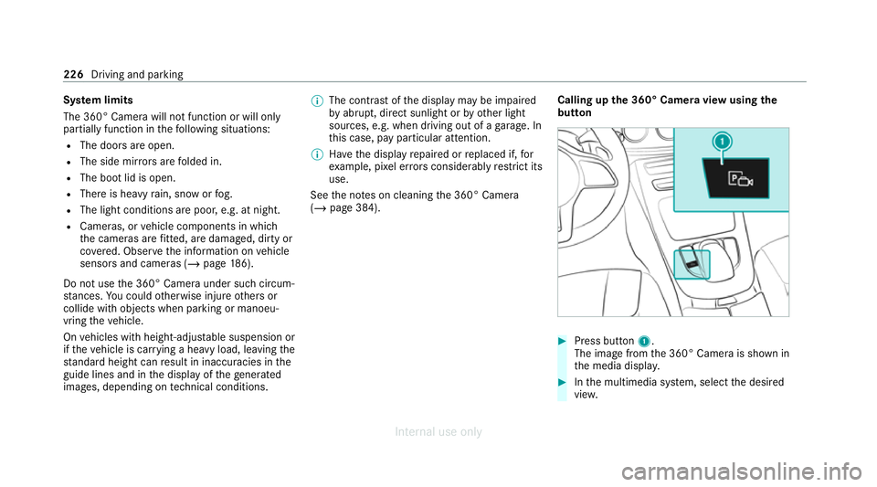MERCEDES-BENZ C-CLASS SALOON 2012  Owners Manual Sy
stem limits
The 360° Camera will not function or will only
partially function in thefo llowing situations:
R The doors are open.
R The side mir rors are folded in.
R The boot lid is open.
R There 