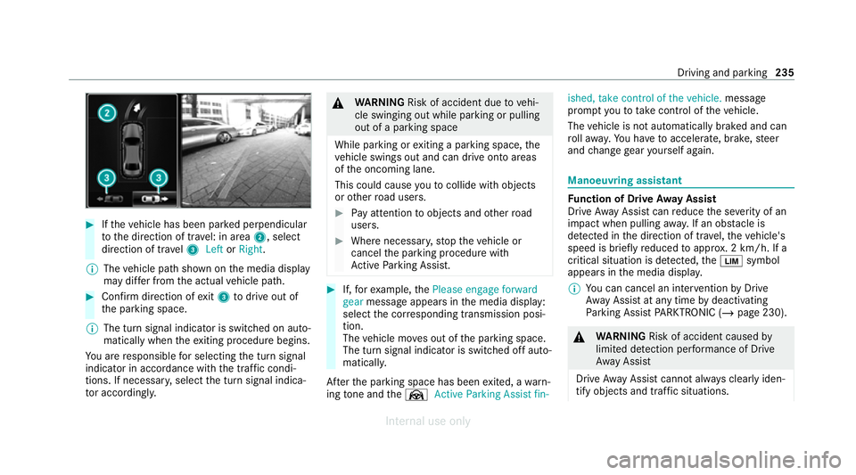 MERCEDES-BENZ C-CLASS SALOON 2012 Owners Manual #
Ifth eve hicle has been par ked perpendicular
to the direction of tra vel: in area 2, select
direction of tra vel3 Left orRight .
% The vehicle path shown on the media display
may dif fer from the a MERCEDES-BENZ C-CLASS SALOON 2012 Owners Manual #
Ifth eve hicle has been par ked perpendicular
to the direction of tra vel: in area 2, select
direction of tra vel3 Left orRight .
% The vehicle path shown on the media display
may dif fer from the a