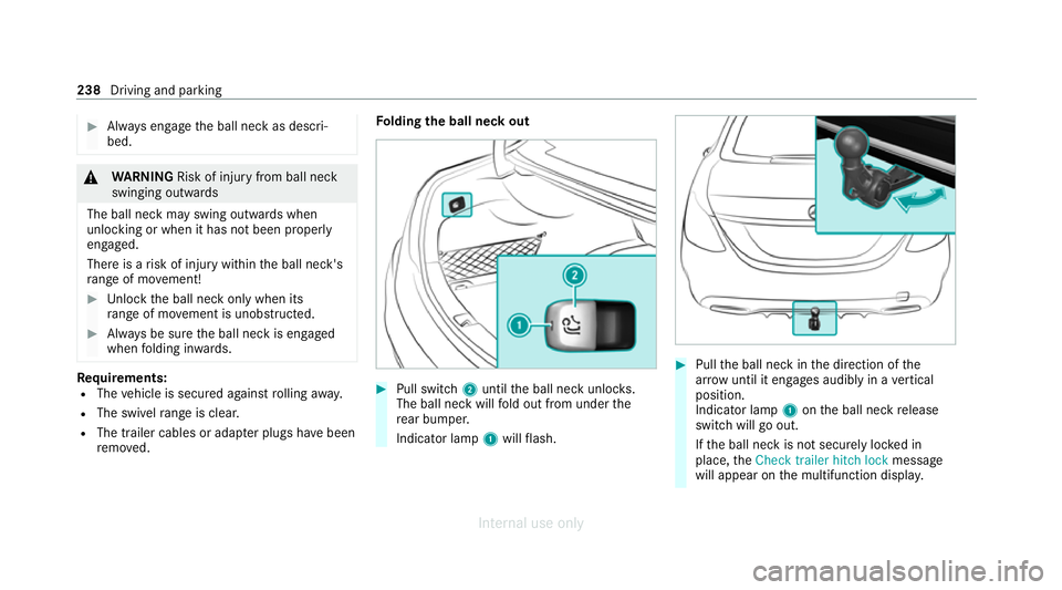 MERCEDES-BENZ C-CLASS SALOON 2012 Owners Manual #
Alw ays engage the ball neck as descri‐
bed. &
WARNING Risk of injury from ball neck
swinging outwards
The ball neck may swing outwards when
unlo cking or when it has not been properly
engaged.
Th MERCEDES-BENZ C-CLASS SALOON 2012 Owners Manual #
Alw ays engage the ball neck as descri‐
bed. &
WARNING Risk of injury from ball neck
swinging outwards
The ball neck may swing outwards when
unlo cking or when it has not been properly
engaged.
Th