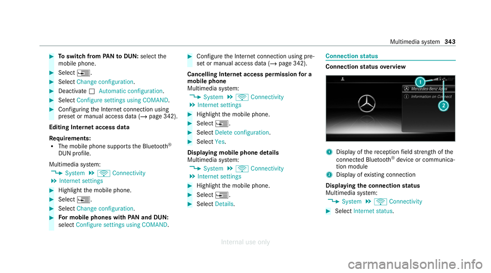 MERCEDES-BENZ C-CLASS SALOON 2012 Owners Manual #
Toswitch from PANto DUN: select the
mobile phone. #
Select ¥. #
Select Change configuration. #
Deactivate ªAutomatic configuration. #
Select Configure settings using COMAND .#
Configuri ngthe Inte MERCEDES-BENZ C-CLASS SALOON 2012 Owners Manual #
Toswitch from PANto DUN: select the
mobile phone. #
Select ¥. #
Select Change configuration. #
Deactivate ªAutomatic configuration. #
Select Configure settings using COMAND .#
Configuri ngthe Inte