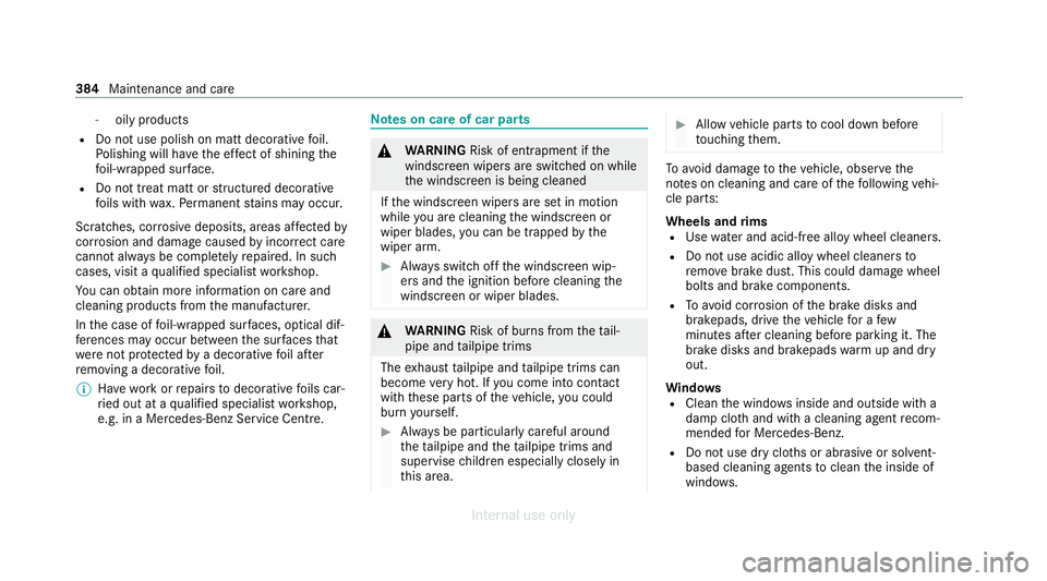 MERCEDES-BENZ C-CLASS SALOON 2012  Owners Manual -
oily products
R Do not use polish on matt decorative foil.
Po lishing will ha vethe ef fect of shining the
fo il-wrapped sur face.
R Do not treat matt or stru ctured deco rative
fo ils with wax.Pe r