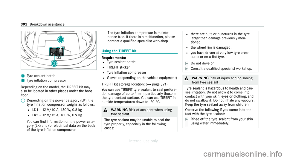 MERCEDES-BENZ C-CLASS SALOON 2012 Owners Manual 1
Tyre sealant bottle
2 Tyre inflation compressor
Depending on the model, the TIREFIT kit may
also be located in other places under the boot
fl oor.
% Depending on the po wer category (LK), the
tyre i MERCEDES-BENZ C-CLASS SALOON 2012 Owners Manual 1
Tyre sealant bottle
2 Tyre inflation compressor
Depending on the model, the TIREFIT kit may
also be located in other places under the boot
fl oor.
% Depending on the po wer category (LK), the
tyre i