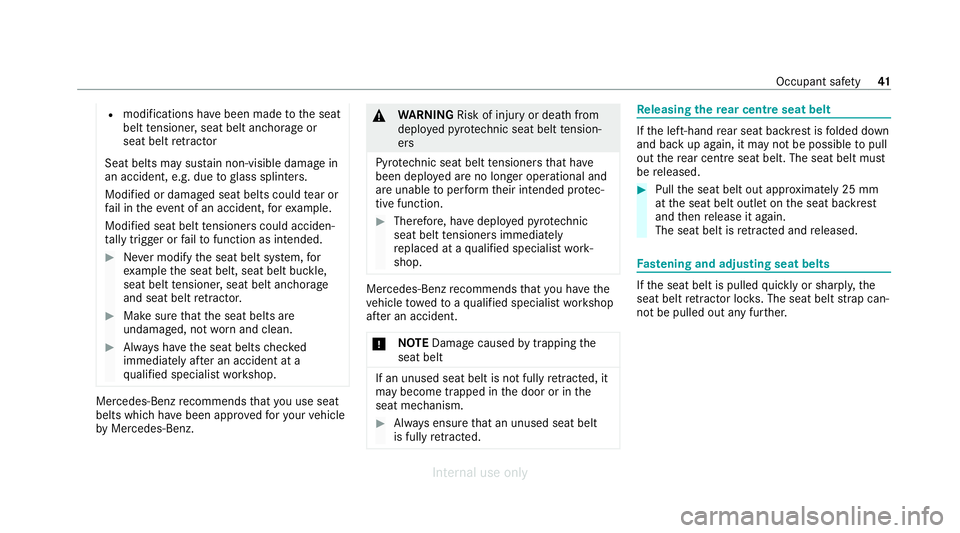 MERCEDES-BENZ C-CLASS SALOON 2012  Owners Manual R
modifications ha vebeen made tothe seat
belt tensioner, seat belt anchorage or
seat belt retractor
Seat belts may su stain non-visible damage in
an accident, e.g. due toglass splin ters.
Modified or