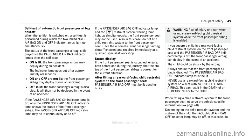 MERCEDES-BENZ C-CLASS SALOON 2012  Owners Manual Self-test of automatic front passenger airbag
shutoff
When
the ignition is switched on, a self-test is
per form ed during which the two PASSENGER
AIR BAG ON and OFF indicator lamps light up
simul tane