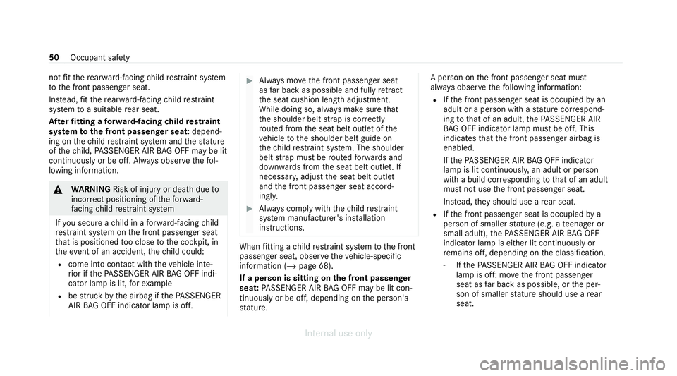 MERCEDES-BENZ C-CLASS SALOON 2012  Owners Manual not
fit th ere ar wa rd-facing child restra int sy stem
to the front passenger seat.
Ins tead, fit th ere ar wa rd-facing child restra int
sy stem toa suitable rear seat.
Af terfitting a forw ard-faci