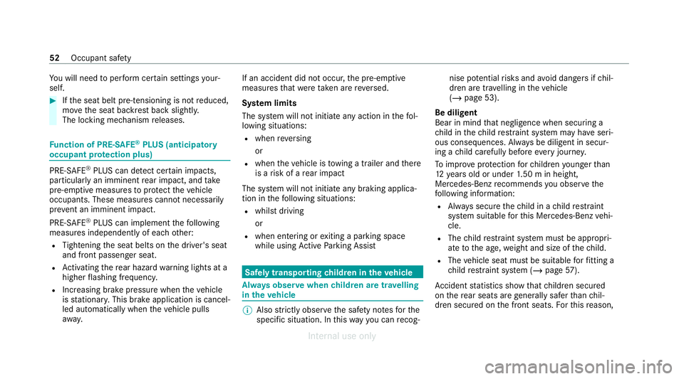 MERCEDES-BENZ C-CLASS SALOON 2012  Owners Manual Yo
u will need toper form certain settings your‐
self. #
Ifth e seat belt pre-tensioning is not reduced,
mo vethe seat backrest back slightl y.
The locking mechanism releases. Fu
nction of PRE-SAFE 