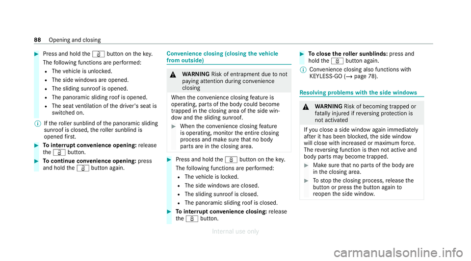MERCEDES-BENZ C-CLASS SALOON 2012 Owners Manual #
Press and hold theÜ button on thekey.
The following functions are per form ed:
R The vehicle is unloc ked.
R The side windo wsare opened.
R The sliding sun roof is opened.
R The panoramic sliding r MERCEDES-BENZ C-CLASS SALOON 2012 Owners Manual #
Press and hold theÜ button on thekey.
The following functions are per form ed:
R The vehicle is unloc ked.
R The side windo wsare opened.
R The sliding sun roof is opened.
R The panoramic sliding r