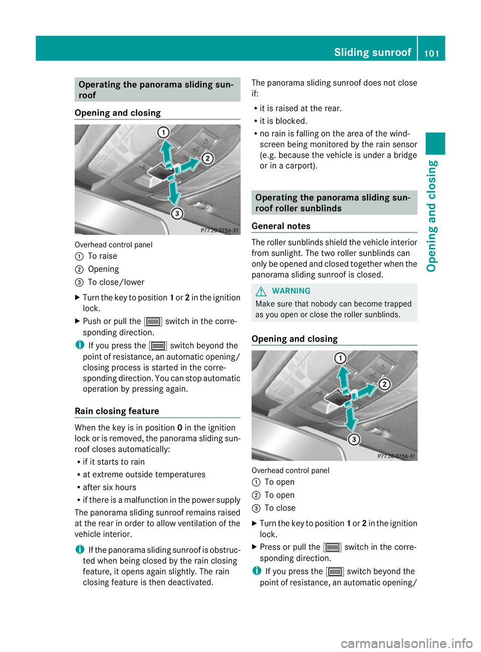 MERCEDES-BENZ C-CLASS SALOON 2011 Owners Manual Operating the panorama sliding sun-
roof
Opening and closing Overhead control panel
:
To raise
; Opening
= To close/lower
X Turn the key to position 1or 2in the ignition
lock.
X Push or pull the 3swit MERCEDES-BENZ C-CLASS SALOON 2011 Owners Manual Operating the panorama sliding sun-
roof
Opening and closing Overhead control panel
:
To raise
; Opening
= To close/lower
X Turn the key to position 1or 2in the ignition
lock.
X Push or pull the 3swit