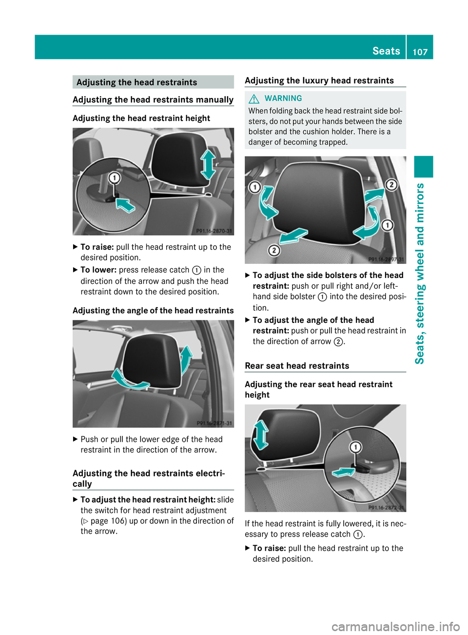 MERCEDES-BENZ C-CLASS SALOON 2011 Owners Manual Adjusting the head restraints
Adjusting the head restraints manually Adjusting the head restraint height
X
To raise: pull the head restrain tupto the
desired position.
X To lower: press release catch MERCEDES-BENZ C-CLASS SALOON 2011 Owners Manual Adjusting the head restraints
Adjusting the head restraints manually Adjusting the head restraint height
X
To raise: pull the head restrain tupto the
desired position.
X To lower: press release catch