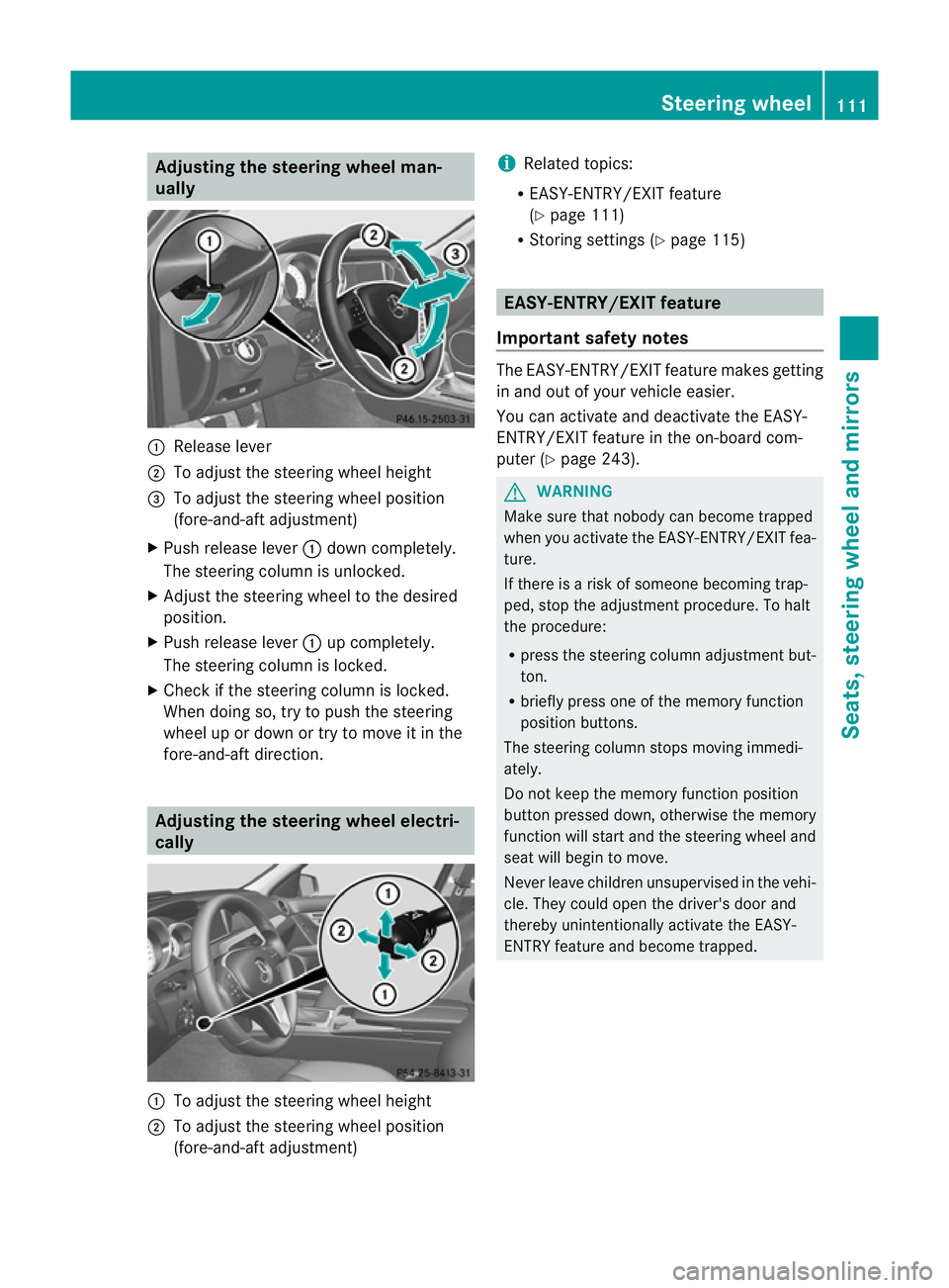 MERCEDES-BENZ C-CLASS SALOON 2011  Owners Manual Adjusting the steering wheel man-
ually :
Release lever
; To adjust the steering wheel height
= To adjust the steering wheel position
(fore-and-aft adjustment)
X Push release lever :down completely.
T