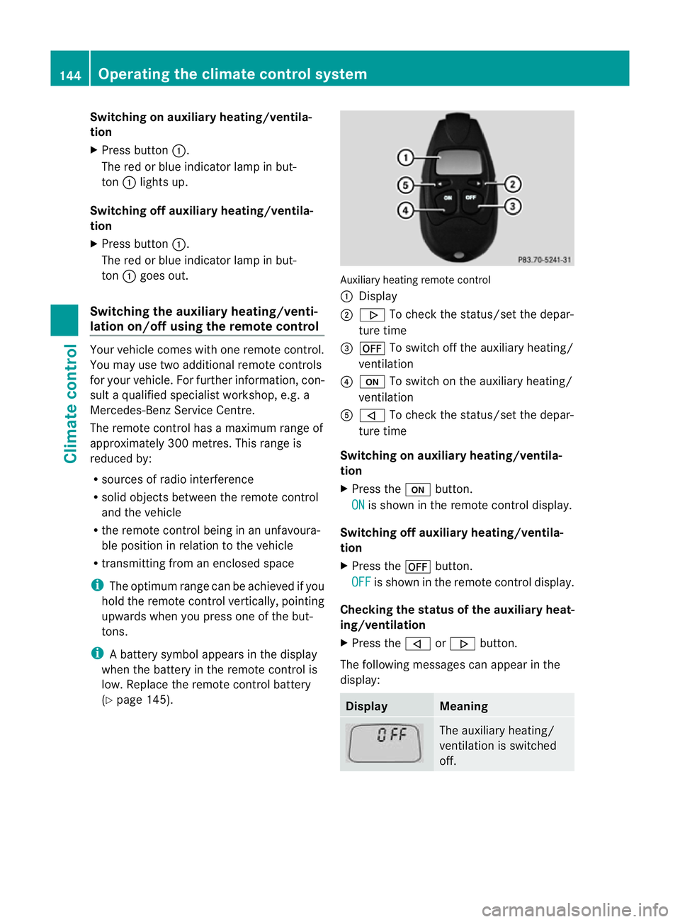 MERCEDES-BENZ C-CLASS SALOON 2011  Owners Manual Switching on auxiliary heating/ventila-
tion
X
Press button :.
The red or blue indicator lamp in but-
ton :lights up.
Switching off auxiliary heating/ventila-
tion
X Press button :.
The red or blue in