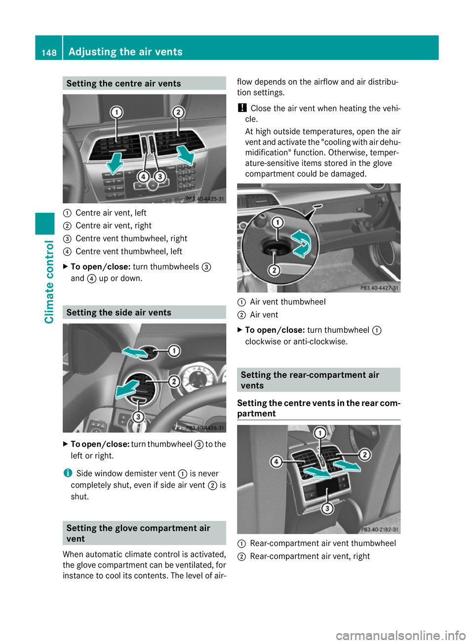 MERCEDES-BENZ C-CLASS SALOON 2011 Owners Manual Setting the centre air vents
:
Centre air vent, left
; Centre air vent, right
= Centre vent thumbwheel, right
? Centre vent thumbwheel, left
X To open/close: turn thumbwheels =
and ?up or down. Settin MERCEDES-BENZ C-CLASS SALOON 2011 Owners Manual Setting the centre air vents
:
Centre air vent, left
; Centre air vent, right
= Centre vent thumbwheel, right
? Centre vent thumbwheel, left
X To open/close: turn thumbwheels =
and ?up or down. Settin
