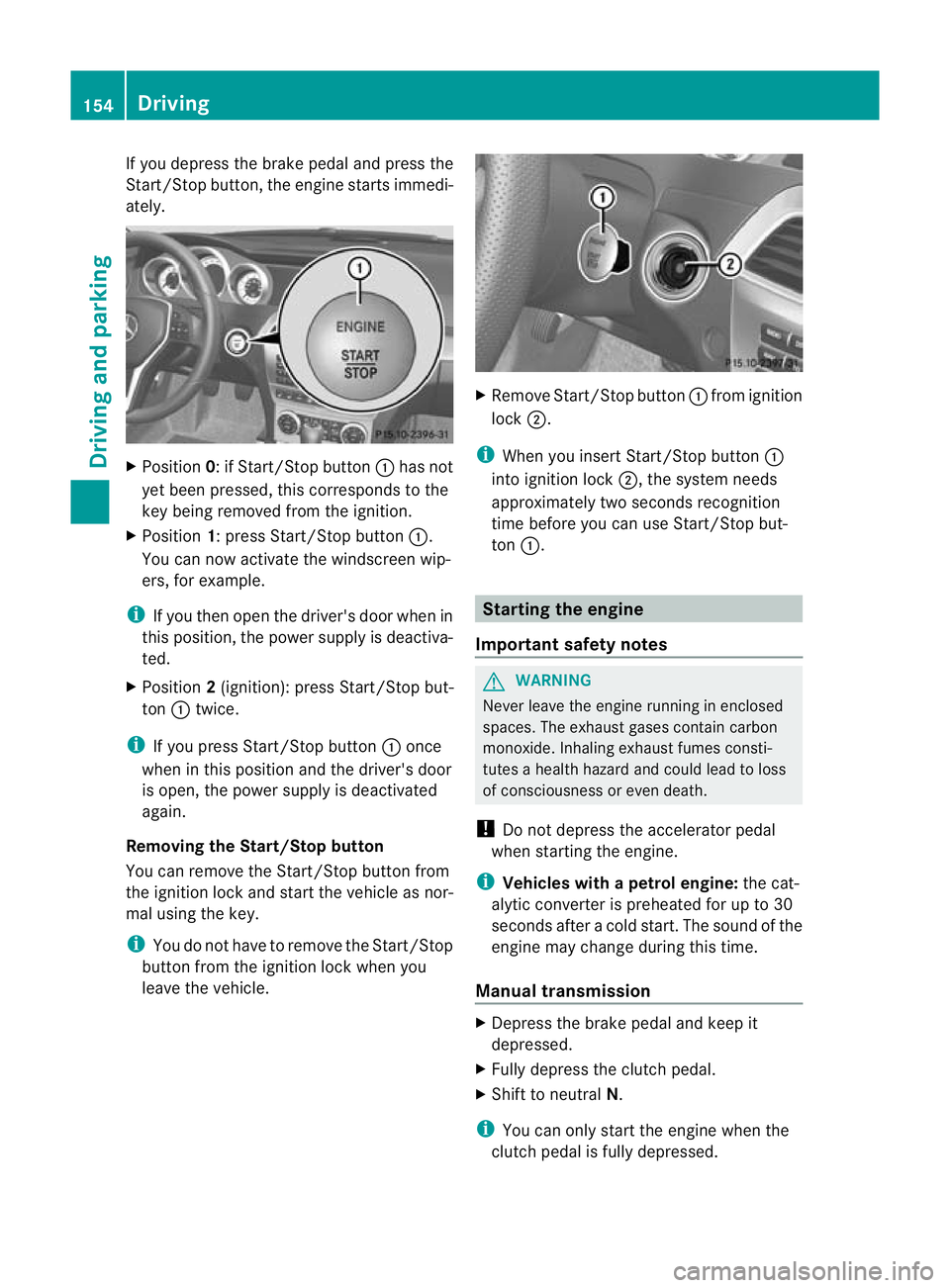MERCEDES-BENZ C-CLASS SALOON 2011 Owners Manual If you depress the brake pedal and press the
Start/Stop button, the engine starts immedi-
ately.
X
Position 0: if Start/Stop button :has not
yet been pressed, this corresponds to the
key being removed MERCEDES-BENZ C-CLASS SALOON 2011 Owners Manual If you depress the brake pedal and press the
Start/Stop button, the engine starts immedi-
ately.
X
Position 0: if Start/Stop button :has not
yet been pressed, this corresponds to the
key being removed