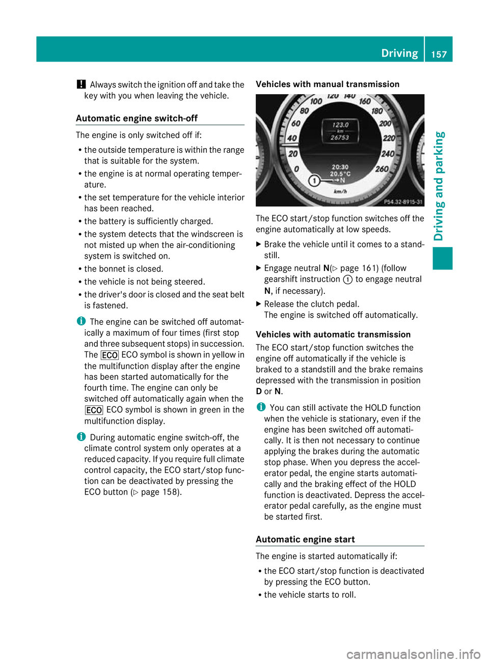 MERCEDES-BENZ C-CLASS SALOON 2011 Owners Manual !
Always switch the ignition off and take the
key with you when leaving the vehicle.
Automatic engine switch-off The engine is only switched off if:
R
the outside temperature is within the range
that MERCEDES-BENZ C-CLASS SALOON 2011 Owners Manual !
Always switch the ignition off and take the
key with you when leaving the vehicle.
Automatic engine switch-off The engine is only switched off if:
R
the outside temperature is within the range
that