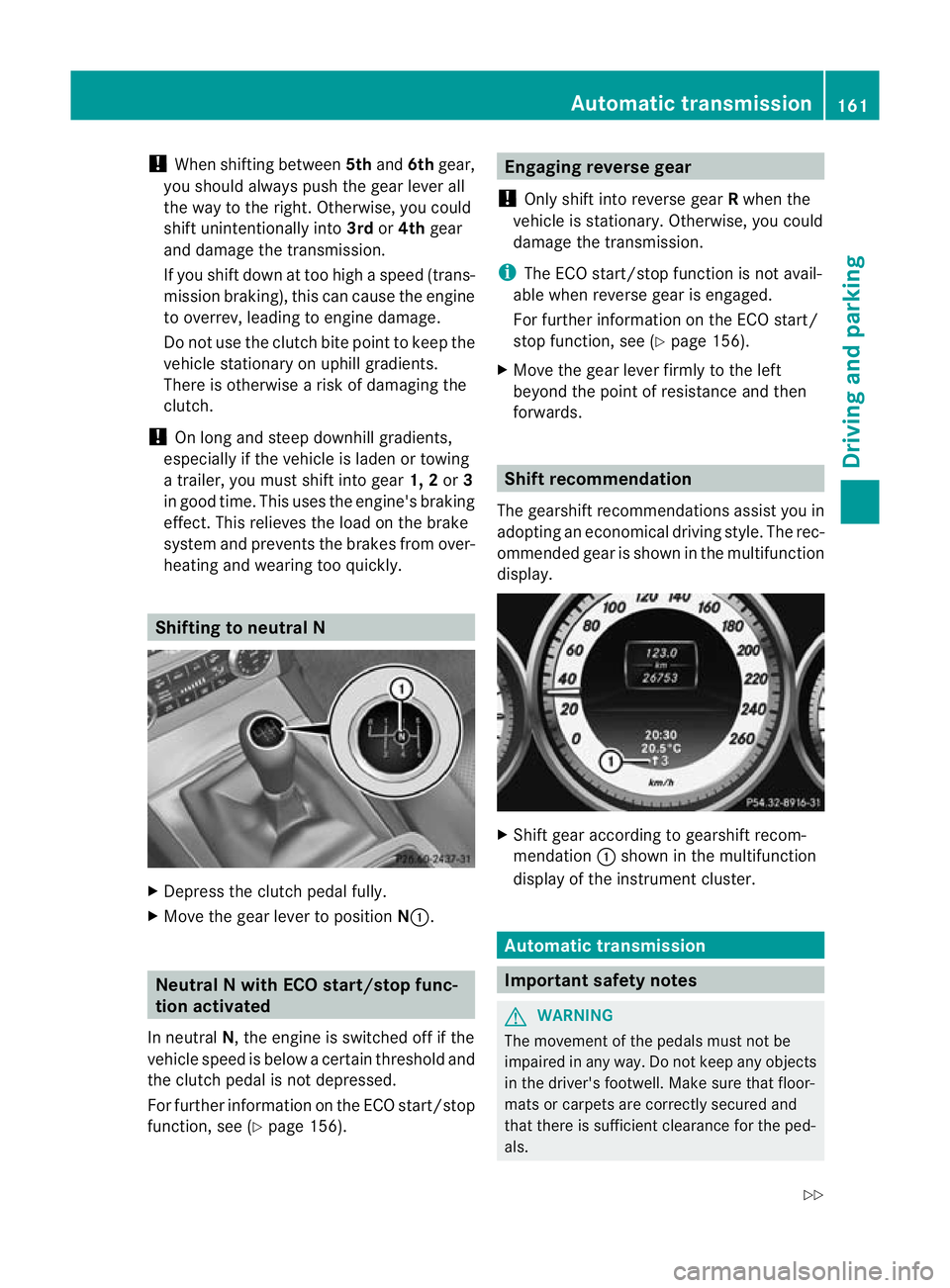 MERCEDES-BENZ C-CLASS SALOON 2011 Owners Manual !
When shifting between 5thand 6thgear,
you should always push the gear lever all
the way to the right. Otherwise, you could
shift unintentionally into 3rdor4th gear
and damage the transmission.
If yo MERCEDES-BENZ C-CLASS SALOON 2011 Owners Manual !
When shifting between 5thand 6thgear,
you should always push the gear lever all
the way to the right. Otherwise, you could
shift unintentionally into 3rdor4th gear
and damage the transmission.
If yo