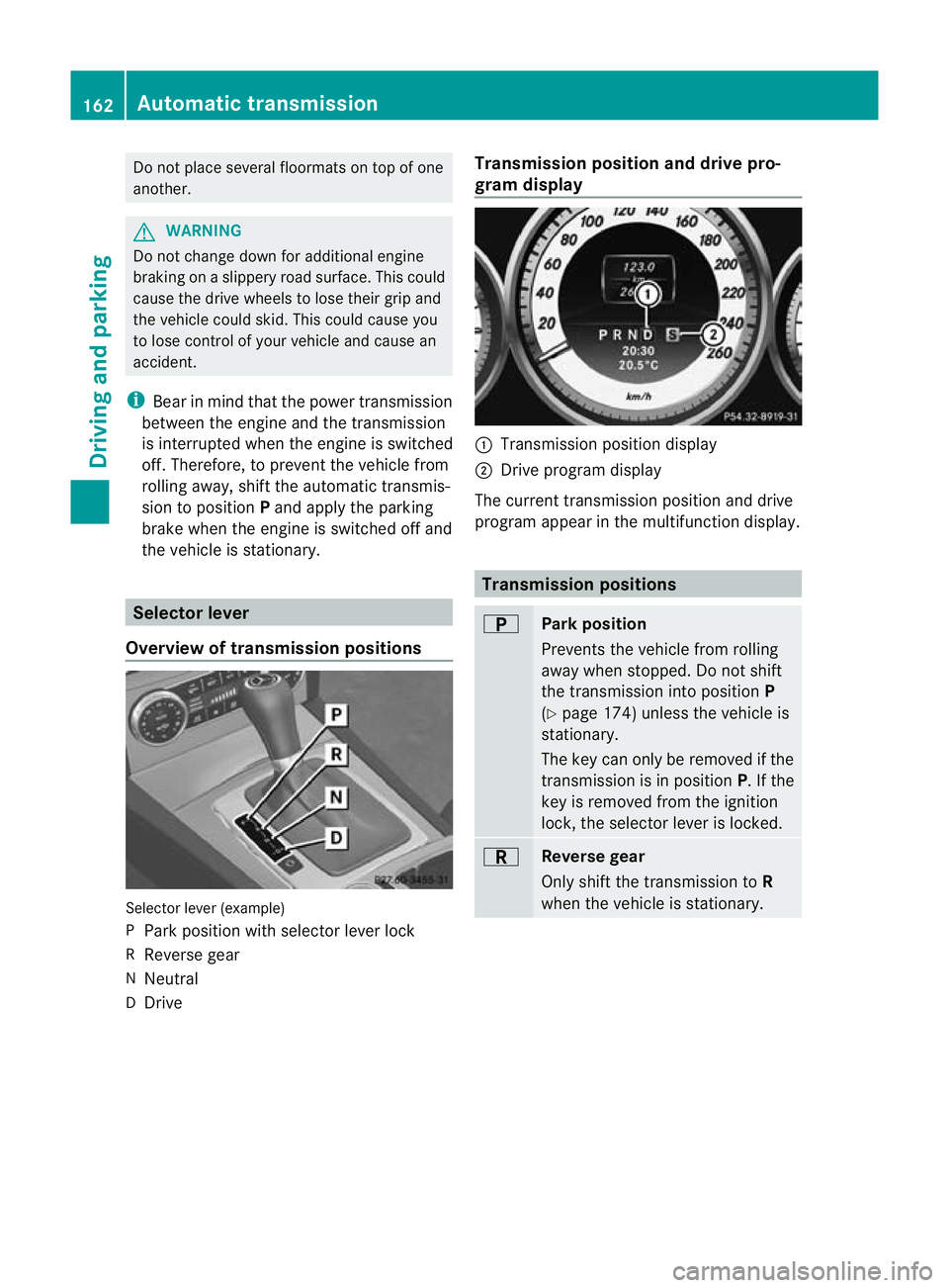 MERCEDES-BENZ C-CLASS SALOON 2011 Owners Manual Do not place several floormats on top of one
another.
G
WARNING
Do not change down for additional engine
braking on a slippery roa dsurface. This could
cause the drive wheels to lose their grip and
th MERCEDES-BENZ C-CLASS SALOON 2011 Owners Manual Do not place several floormats on top of one
another.
G
WARNING
Do not change down for additional engine
braking on a slippery roa dsurface. This could
cause the drive wheels to lose their grip and
th