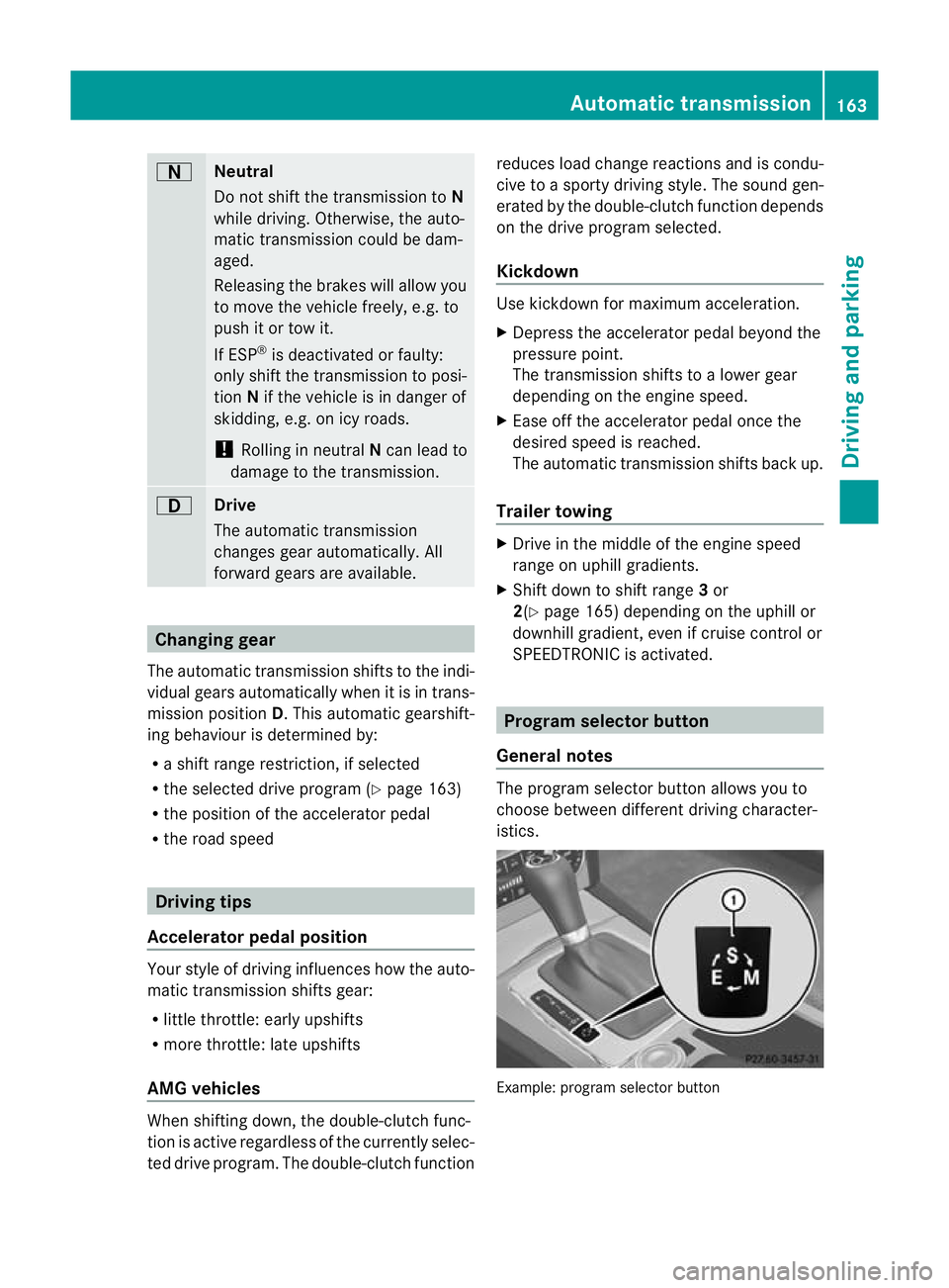 MERCEDES-BENZ C-CLASS SALOON 2011 Owners Manual A
Neutral
Do not shift the transmission to
N
while driving. Otherwise, the auto-
matic transmission could be dam-
aged.
Releasing the brakes will allow you
to move the vehicle freely, e.g .to
push it MERCEDES-BENZ C-CLASS SALOON 2011 Owners Manual A
Neutral
Do not shift the transmission to
N
while driving. Otherwise, the auto-
matic transmission could be dam-
aged.
Releasing the brakes will allow you
to move the vehicle freely, e.g .to
push it