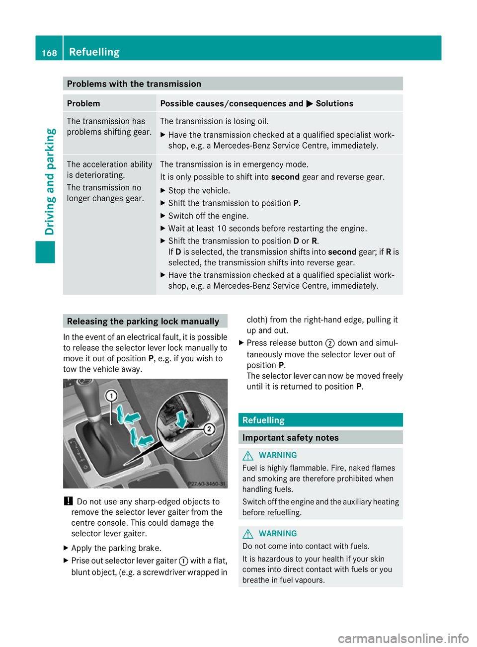 MERCEDES-BENZ C-CLASS SALOON 2011 Owners Manual Problems with the transmission
Problem Possible causes/consequences and
M Solutions
The transmission has
problems shifting gear. The transmission is losing oil.
X
Have the transmission checked at a qu MERCEDES-BENZ C-CLASS SALOON 2011 Owners Manual Problems with the transmission
Problem Possible causes/consequences and
M Solutions
The transmission has
problems shifting gear. The transmission is losing oil.
X
Have the transmission checked at a qu