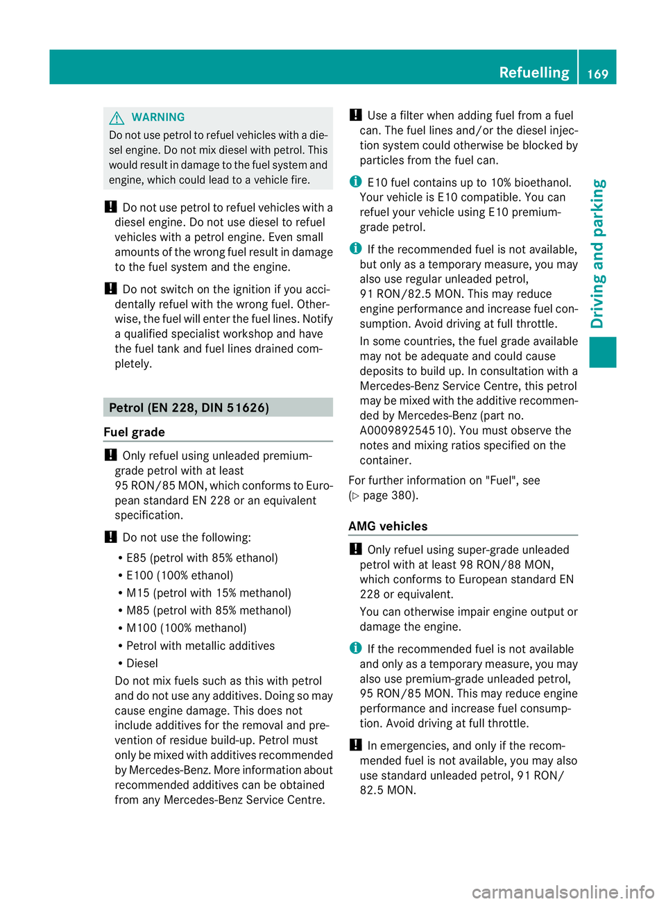 MERCEDES-BENZ C-CLASS SALOON 2011 Owners Manual G
WARNING
Do not use petrol to refuel vehicles with a die-
sel engine. Do not mix diesel with petrol. This
would result in damage to the fuel system and
engine, which could lead to a vehicle fire.
! D MERCEDES-BENZ C-CLASS SALOON 2011 Owners Manual G
WARNING
Do not use petrol to refuel vehicles with a die-
sel engine. Do not mix diesel with petrol. This
would result in damage to the fuel system and
engine, which could lead to a vehicle fire.
! D
