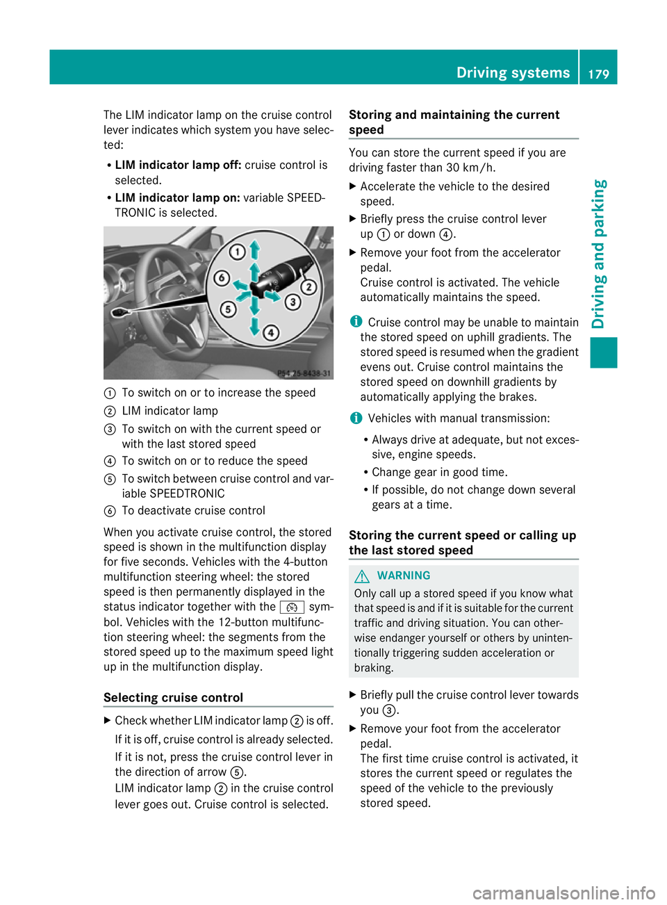 MERCEDES-BENZ C-CLASS SALOON 2011 Owners Manual The LIM indicator lamp on the cruise control
lever indicates which system you have selec-
ted:
R LIM indicator lamp off: cruise control is
selected.
R LIM indicator lamp on: variable SPEED-
TRONIC is MERCEDES-BENZ C-CLASS SALOON 2011 Owners Manual The LIM indicator lamp on the cruise control
lever indicates which system you have selec-
ted:
R LIM indicator lamp off: cruise control is
selected.
R LIM indicator lamp on: variable SPEED-
TRONIC is