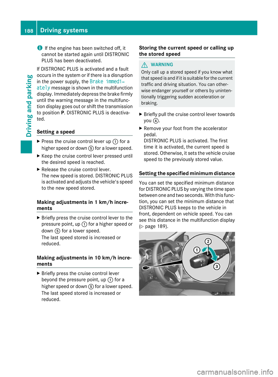 MERCEDES-BENZ C-CLASS SALOON 2011 Owners Manual i
If the engine has been switched off, it
cannot be started again until DISTRONIC
PLUS has been deactivated.
If DISTRONIC PLUS is activated and a fault
occurs in the system or if there is a disruption MERCEDES-BENZ C-CLASS SALOON 2011 Owners Manual i
If the engine has been switched off, it
cannot be started again until DISTRONIC
PLUS has been deactivated.
If DISTRONIC PLUS is activated and a fault
occurs in the system or if there is a disruption