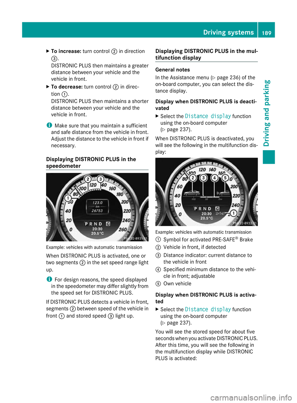 MERCEDES-BENZ C-CLASS SALOON 2011 Owners Manual X
To increase: turn control;in direction
=.
DISTRONIC PLU Sthen maintains a greater
distance between your vehicle and the
vehicle in front.
X To decrease: turn control;in direc-
tion :.
DISTRONIC PLUS MERCEDES-BENZ C-CLASS SALOON 2011 Owners Manual X
To increase: turn control;in direction
=.
DISTRONIC PLU Sthen maintains a greater
distance between your vehicle and the
vehicle in front.
X To decrease: turn control;in direc-
tion :.
DISTRONIC PLUS