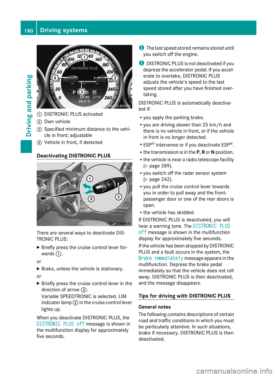 MERCEDES-BENZ C-CLASS SALOON 2011 Owners Manual :
DISTRONIC PLUS activated
; Ownvehicle
= Specified minimum distance to the vehi-
cle in front; adjustable
? Vehicle in front, if detected
Deactivating DISTRONIC PLUS There are several ways to deactiv MERCEDES-BENZ C-CLASS SALOON 2011 Owners Manual :
DISTRONIC PLUS activated
; Ownvehicle
= Specified minimum distance to the vehi-
cle in front; adjustable
? Vehicle in front, if detected
Deactivating DISTRONIC PLUS There are several ways to deactiv