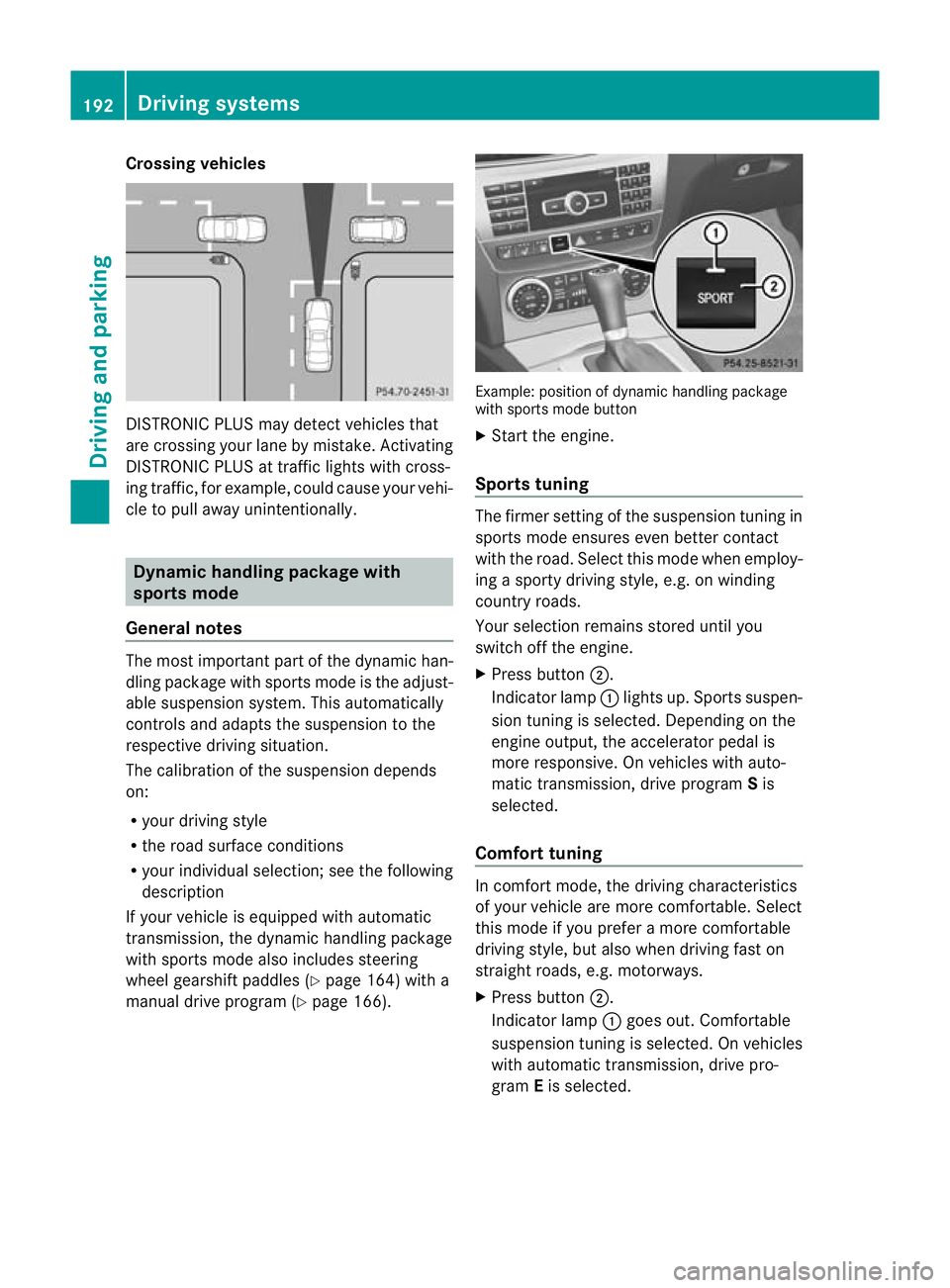 MERCEDES-BENZ C-CLASS SALOON 2011 Owners Manual Crossing vehicles
DISTRONIC PLUS may detect vehicles that
are crossing your lane by mistake. Activating
DISTRONIC PLUS at traffic lights with cross-
ing traffic, for example, could cause your vehi-
cl MERCEDES-BENZ C-CLASS SALOON 2011 Owners Manual Crossing vehicles
DISTRONIC PLUS may detect vehicles that
are crossing your lane by mistake. Activating
DISTRONIC PLUS at traffic lights with cross-
ing traffic, for example, could cause your vehi-
cl