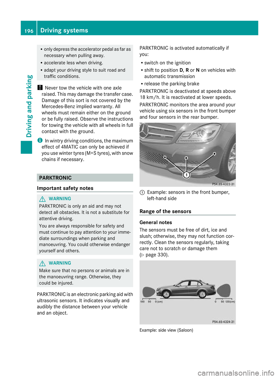MERCEDES-BENZ C-CLASS SALOON 2011 Owners Manual R
only depress the accelerator pedal as far as
necessary when pulling away.
R accelerate less when driving.
R adapt your driving style to suit road and
traffic conditions.
! Never tow the vehicle with MERCEDES-BENZ C-CLASS SALOON 2011 Owners Manual R
only depress the accelerator pedal as far as
necessary when pulling away.
R accelerate less when driving.
R adapt your driving style to suit road and
traffic conditions.
! Never tow the vehicle with