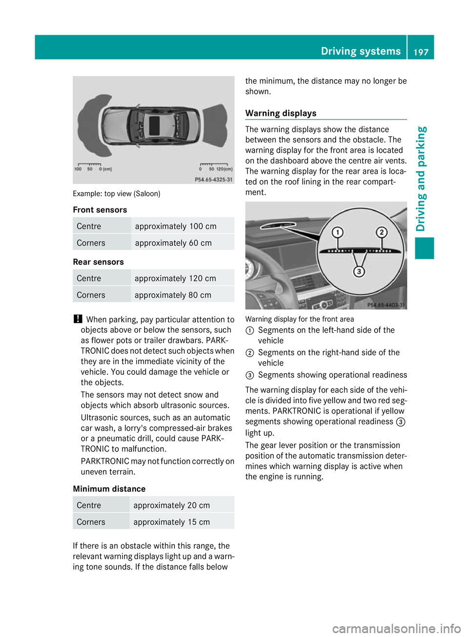 MERCEDES-BENZ C-CLASS SALOON 2011 Owners Manual Example: top view (Saloon)
Front sensors
Centre approximately 100 cm
Corners approximately 60 cm
Rea
rsensors Centre approximately 120 cm
Corners approximately 80 cm
!
When parking, pay particular att MERCEDES-BENZ C-CLASS SALOON 2011 Owners Manual Example: top view (Saloon)
Front sensors
Centre approximately 100 cm
Corners approximately 60 cm
Rea
rsensors Centre approximately 120 cm
Corners approximately 80 cm
!
When parking, pay particular att
