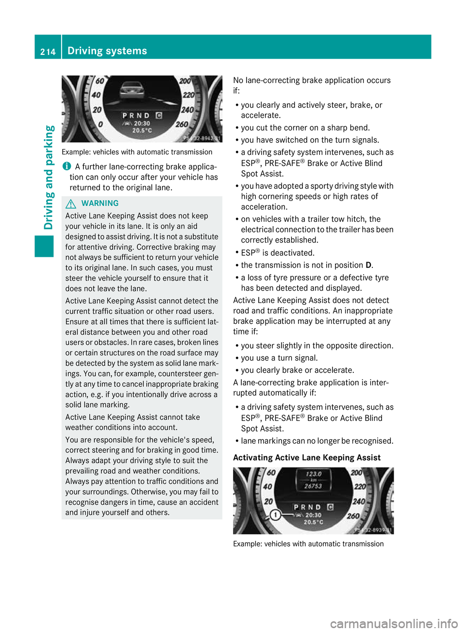 MERCEDES-BENZ C-CLASS SALOON 2011 Owners Manual Example: vehicles with automatic transmission
i
A further lane-correcting brake applica-
tion can only occur after your vehicle has
returned to the original lane. G
WARNING
Active Lane Keeping Assist MERCEDES-BENZ C-CLASS SALOON 2011 Owners Manual Example: vehicles with automatic transmission
i
A further lane-correcting brake applica-
tion can only occur after your vehicle has
returned to the original lane. G
WARNING
Active Lane Keeping Assist