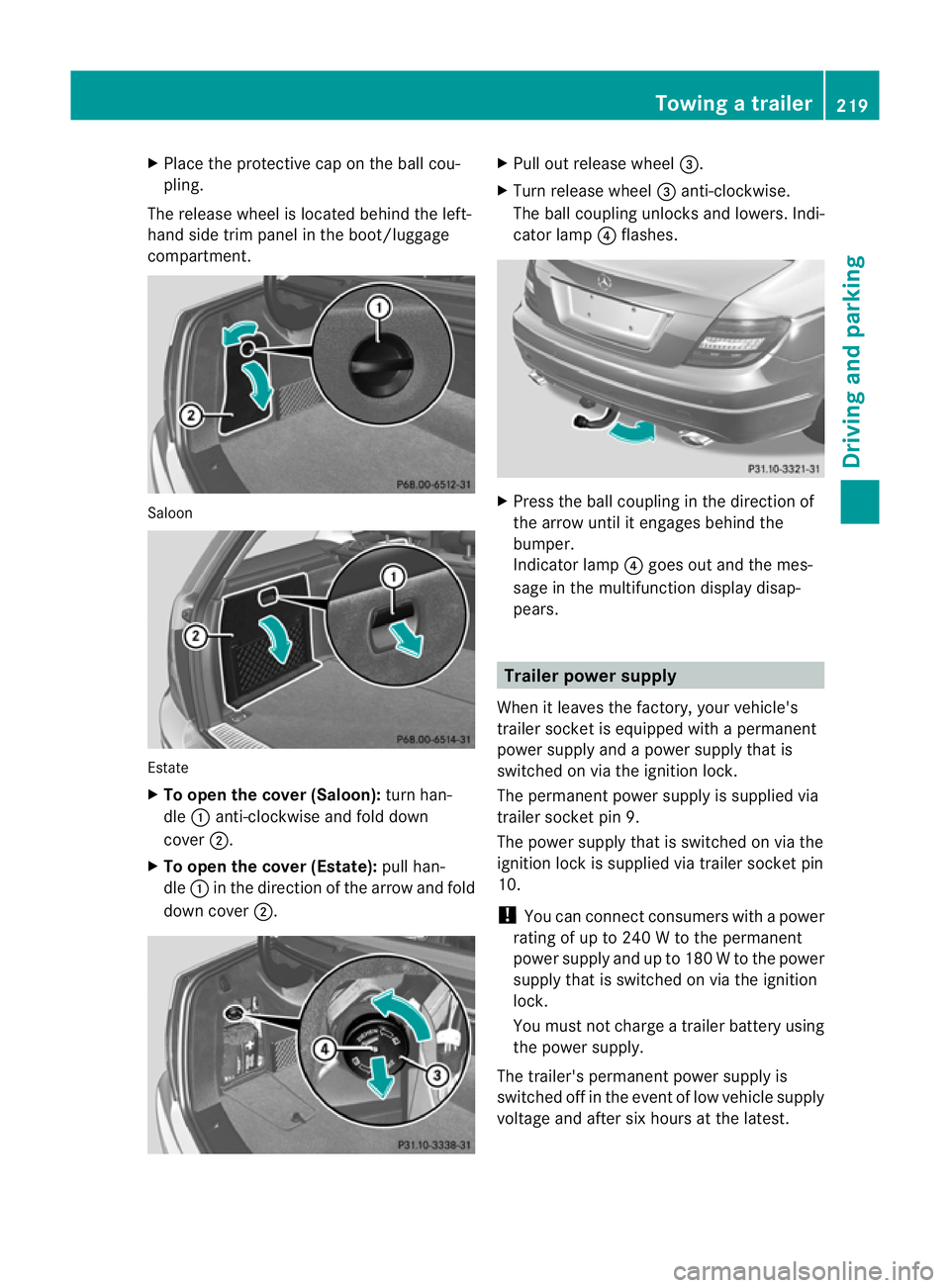 MERCEDES-BENZ C-CLASS SALOON 2011 Owners Manual X
Place the protective cap on the ball cou-
pling.
The release wheel is located behind the left-
hand side trim panel in the boot/luggage
compartment. Saloon
Estate
X
To open the cover (Saloon): turn MERCEDES-BENZ C-CLASS SALOON 2011 Owners Manual X
Place the protective cap on the ball cou-
pling.
The release wheel is located behind the left-
hand side trim panel in the boot/luggage
compartment. Saloon
Estate
X
To open the cover (Saloon): turn