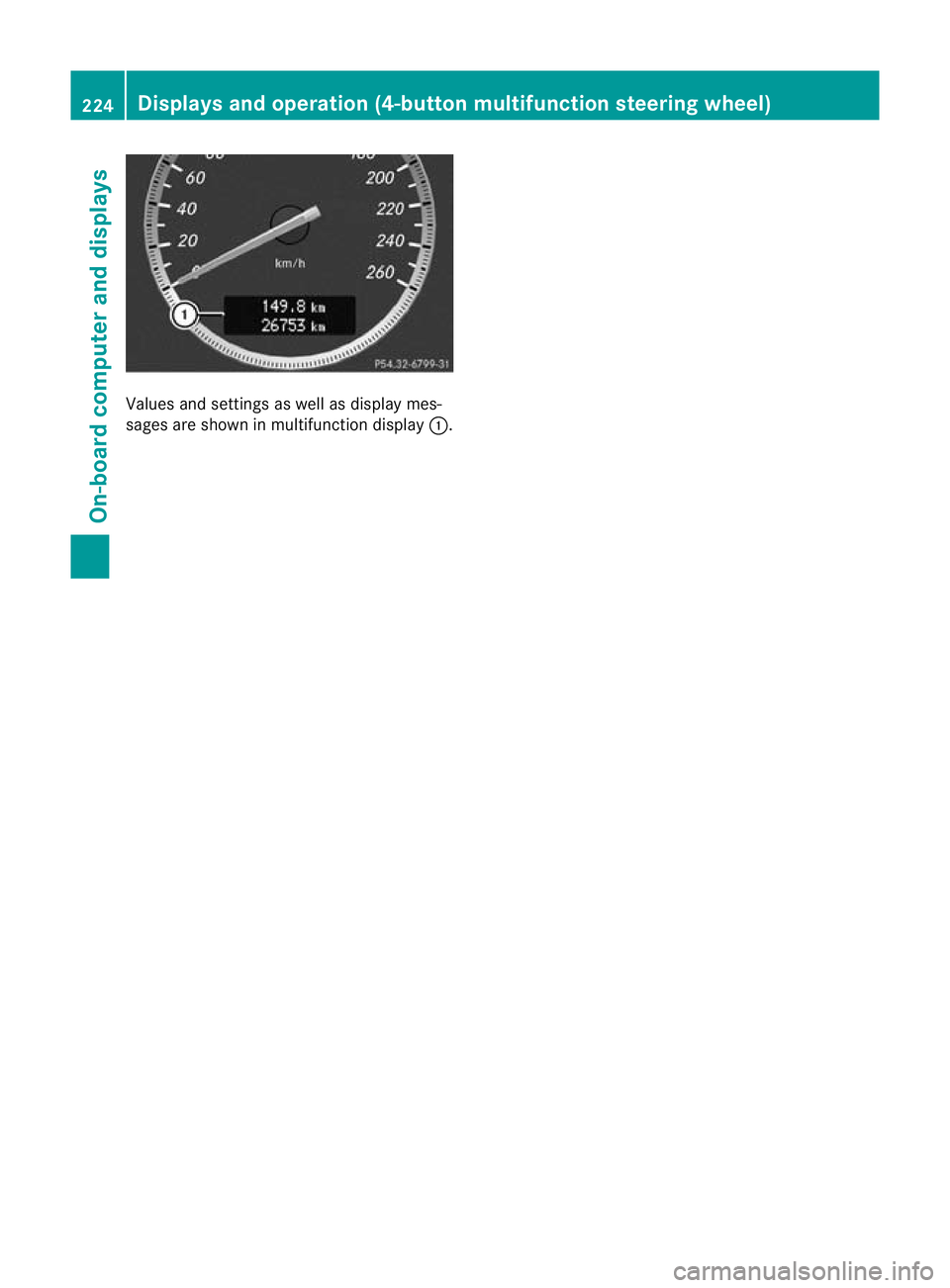 MERCEDES-BENZ C-CLASS SALOON 2011 Owners Manual Values and settings as well as display mes-
sages are shown in multifunction display :.224
Displays and operation (4-button multifunction steering wheel)On-board computer and displays MERCEDES-BENZ C-CLASS SALOON 2011 Owners Manual Values and settings as well as display mes-
sages are shown in multifunction display :.224
Displays and operation (4-button multifunction steering wheel)On-board computer and displays