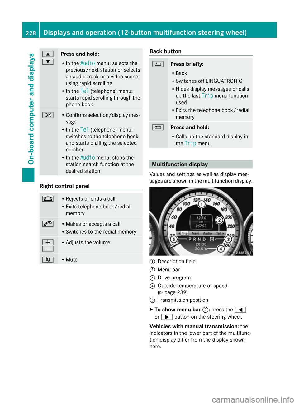 MERCEDES-BENZ C-CLASS SALOON 2011 Owners Manual 9
:
Press and hold:
R
In the Audio menu: selects the
previous/next station or selects
an audio track or a video scene
using rapid scrolling
R In the Tel (telephone) menu:
starts rapid scrolling throug MERCEDES-BENZ C-CLASS SALOON 2011 Owners Manual 9
:
Press and hold:
R
In the Audio menu: selects the
previous/next station or selects
an audio track or a video scene
using rapid scrolling
R In the Tel (telephone) menu:
starts rapid scrolling throug
