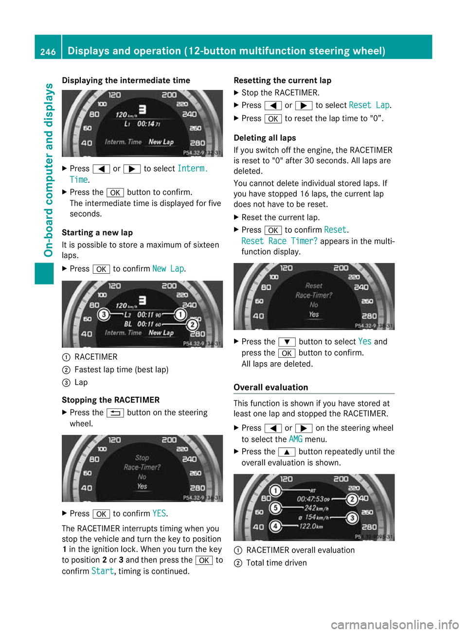 MERCEDES-BENZ C-CLASS SALOON 2011 Owners Manual Displaying the intermediate time
X
Press =or; to select Interm. Time .
X Press the abutton to confirm.
The intermediate time is displayed fo rfive
seconds.
Starting a new lap
It is possible to store a MERCEDES-BENZ C-CLASS SALOON 2011 Owners Manual Displaying the intermediate time
X
Press =or; to select Interm. Time .
X Press the abutton to confirm.
The intermediate time is displayed fo rfive
seconds.
Starting a new lap
It is possible to store a