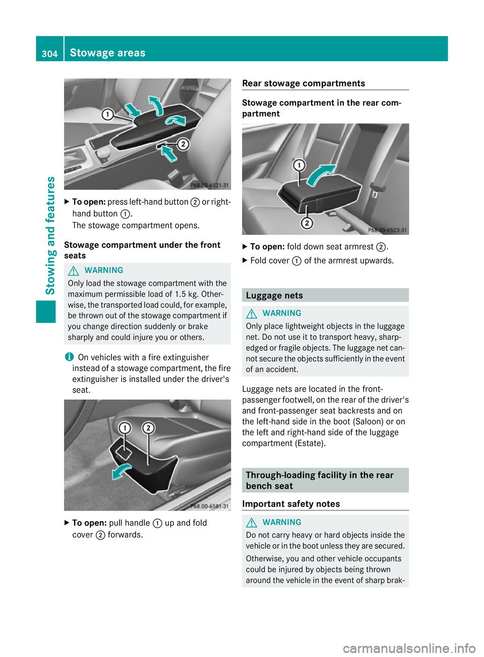 MERCEDES-BENZ C-CLASS SALOON 2011 Owners Manual X
To open: press left-hand button ;or right-
hand button :.
The stowage compartment opens.
Stowage compartment under the front
seats G
WARNING
Only load the stowage compartment with the
maximu mpermis MERCEDES-BENZ C-CLASS SALOON 2011 Owners Manual X
To open: press left-hand button ;or right-
hand button :.
The stowage compartment opens.
Stowage compartment under the front
seats G
WARNING
Only load the stowage compartment with the
maximu mpermis