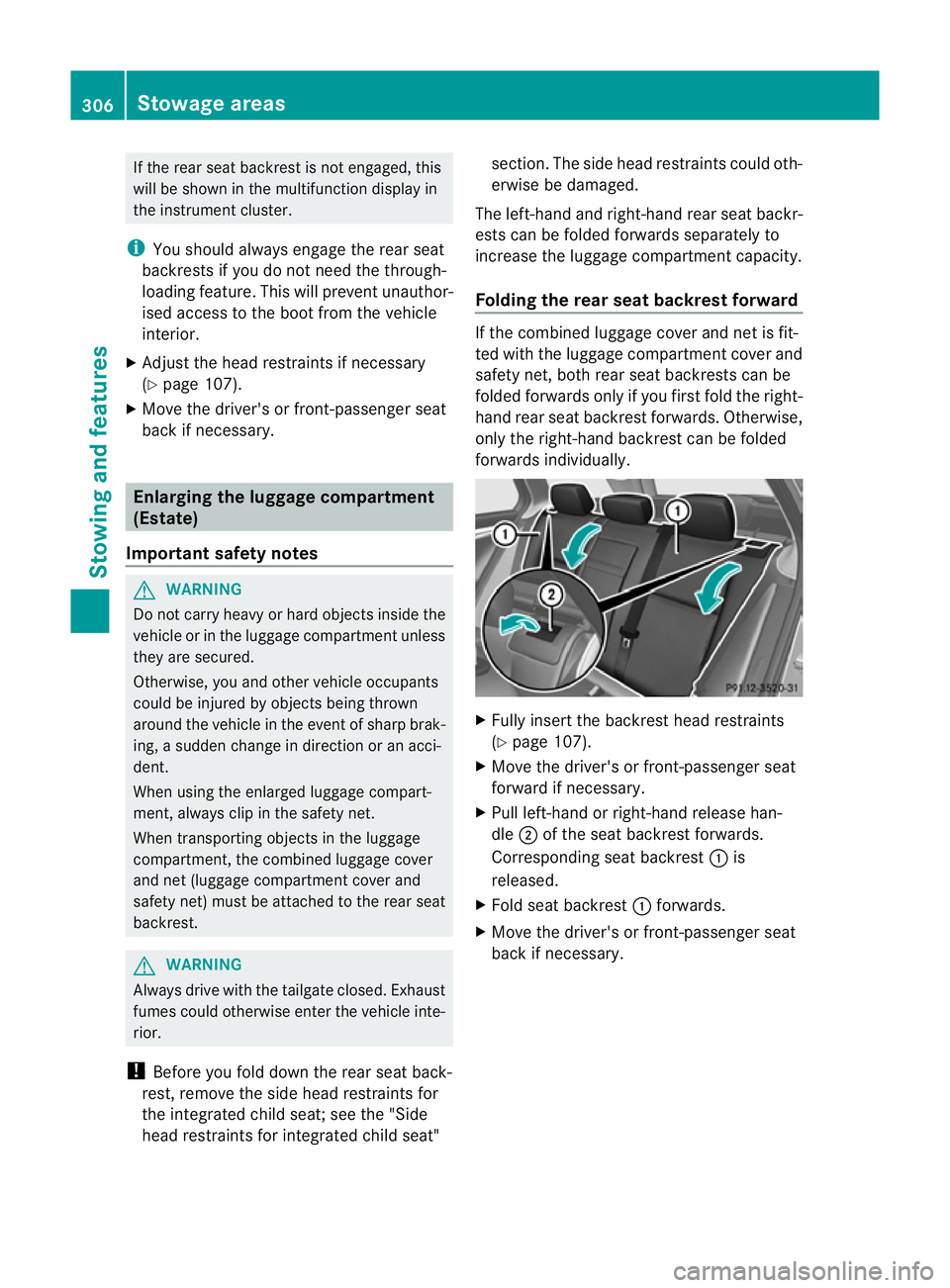 MERCEDES-BENZ C-CLASS SALOON 2011 Owners Manual If the rear seat backrest is not engaged, this
will be shown in the multifunction display in
the instrument cluster.
i You should always engage the rear seat
backrests if you do not need the through-
MERCEDES-BENZ C-CLASS SALOON 2011 Owners Manual If the rear seat backrest is not engaged, this
will be shown in the multifunction display in
the instrument cluster.
i You should always engage the rear seat
backrests if you do not need the through-