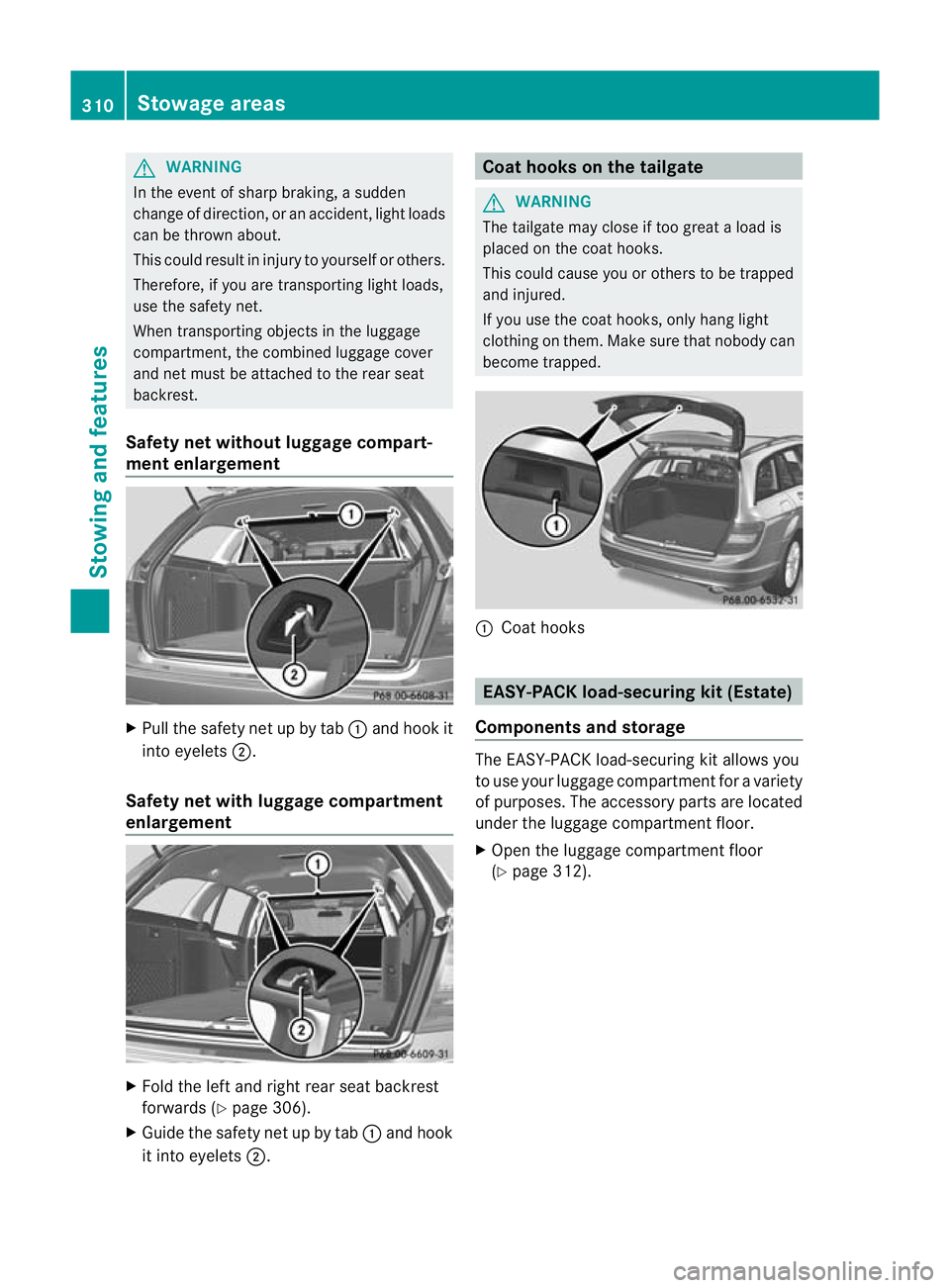 MERCEDES-BENZ C-CLASS SALOON 2011 Owners Manual G
WARNING
In the event of sharp braking, a sudden
change of direction, or an accident, light loads
can be thrown about.
This could result in injury to yourself or others.
Therefore, if you are transpo MERCEDES-BENZ C-CLASS SALOON 2011 Owners Manual G
WARNING
In the event of sharp braking, a sudden
change of direction, or an accident, light loads
can be thrown about.
This could result in injury to yourself or others.
Therefore, if you are transpo