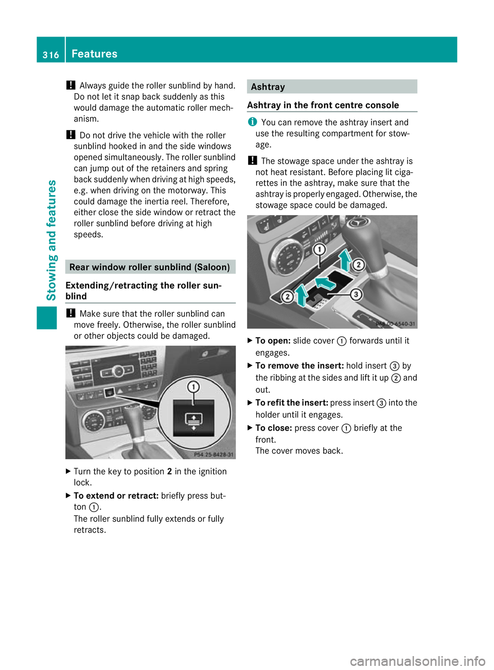 MERCEDES-BENZ C-CLASS SALOON 2011 Owners Manual !
Always guide the roller sunblind by hand.
Do not let it snap back suddenly as this
would damage the automatic roller mech-
anism.
! Do not drive the vehicle with the roller
sunblind hooked in and th MERCEDES-BENZ C-CLASS SALOON 2011 Owners Manual !
Always guide the roller sunblind by hand.
Do not let it snap back suddenly as this
would damage the automatic roller mech-
anism.
! Do not drive the vehicle with the roller
sunblind hooked in and th