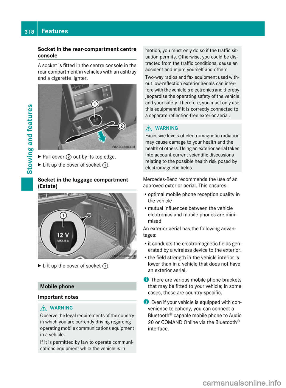 MERCEDES-BENZ C-CLASS SALOON 2011 Owners Manual Socket in the rear-compartment centre
console As
ocket is fitted in the centre console in the
rear compartment in vehicles with an ashtray
and a cigarette lighter. X
Pull cover ;out by its top edge.
X MERCEDES-BENZ C-CLASS SALOON 2011 Owners Manual Socket in the rear-compartment centre
console As
ocket is fitted in the centre console in the
rear compartment in vehicles with an ashtray
and a cigarette lighter. X
Pull cover ;out by its top edge.
X