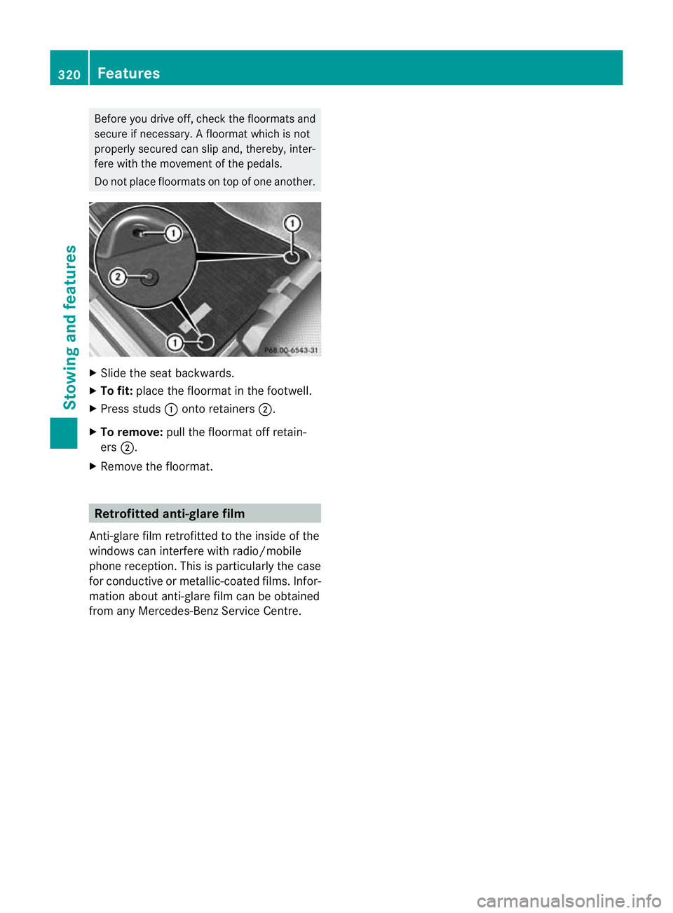 MERCEDES-BENZ C-CLASS SALOON 2011 Owners Manual Before you drive off, check the floormats and
secure if necessary.
Afloormat which is not
properly secured can slip and, thereby, inter-
fere with the movemen tofthe pedals.
Do not place floormats on MERCEDES-BENZ C-CLASS SALOON 2011 Owners Manual Before you drive off, check the floormats and
secure if necessary.
Afloormat which is not
properly secured can slip and, thereby, inter-
fere with the movemen tofthe pedals.
Do not place floormats on
