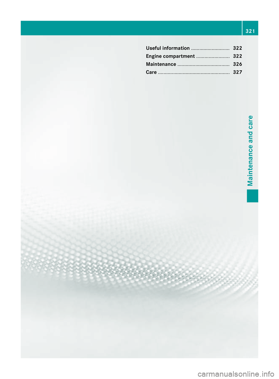 MERCEDES-BENZ C-CLASS SALOON 2011 Owners Manual Useful information
............................322
Engine compartment ........................322
Maintenance ...................................... 326
Care .......................................... MERCEDES-BENZ C-CLASS SALOON 2011 Owners Manual Useful information
............................322
Engine compartment ........................322
Maintenance ...................................... 326
Care ..........................................