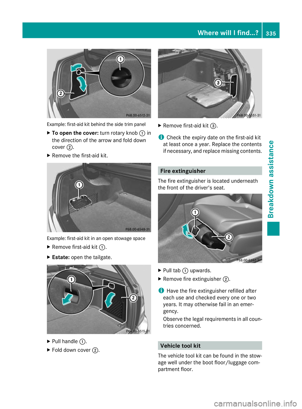 MERCEDES-BENZ C-CLASS SALOON 2011 Owners Manual Example: first-aid kit behind the side trim panel
X To open the cover: turn rotary knob:in
the direction of the arrow and fold down
cover ;.
X Remove the first-aid kit. Example: first-aid kit in an op MERCEDES-BENZ C-CLASS SALOON 2011 Owners Manual Example: first-aid kit behind the side trim panel
X To open the cover: turn rotary knob:in
the direction of the arrow and fold down
cover ;.
X Remove the first-aid kit. Example: first-aid kit in an op