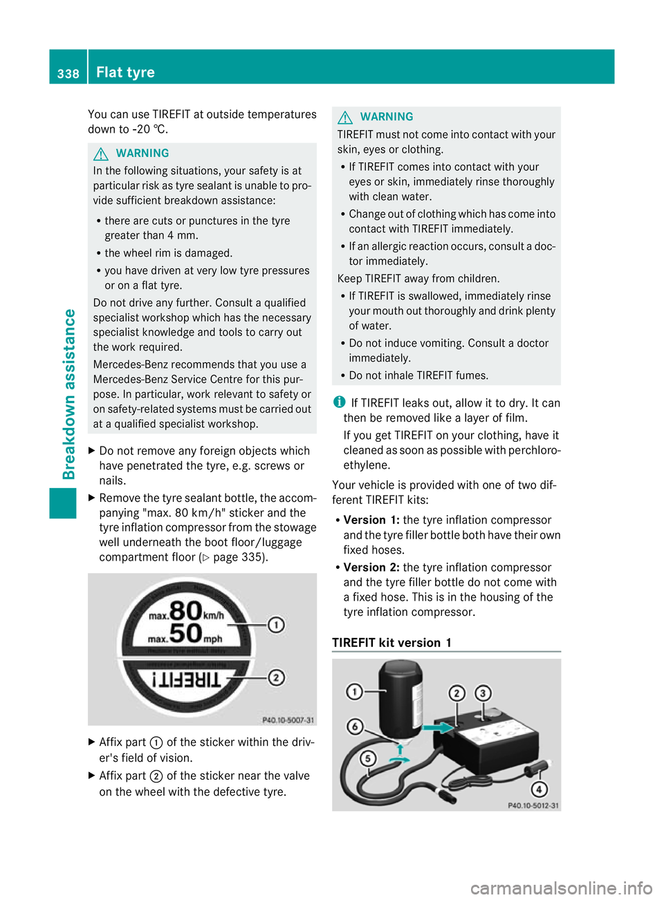 MERCEDES-BENZ C-CLASS SALOON 2011 Owners Manual You can use TIREFIT at outside temperatures
down to Ò20 †. G
WARNING
In the following situations ,your safety is at
particular risk as tyre sealant is unable to pro-
vide sufficient breakdown assis MERCEDES-BENZ C-CLASS SALOON 2011 Owners Manual You can use TIREFIT at outside temperatures
down to Ò20 †. G
WARNING
In the following situations ,your safety is at
particular risk as tyre sealant is unable to pro-
vide sufficient breakdown assis