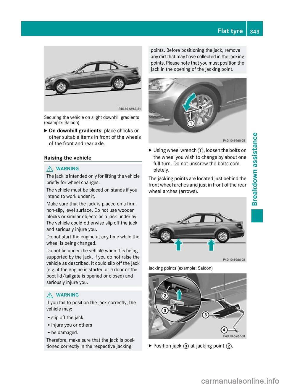 MERCEDES-BENZ C-CLASS SALOON 2011  Owners Manual Securing the vehicle on slight downhill gradients
(example: Saloon)
X
On downhill gradients: place chocks or
othe rsuitable items in fron tofthe wheels
of the front and rear axle.
Raising the vehicle 