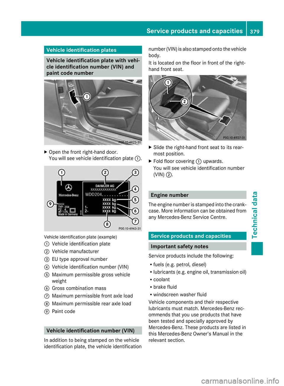 MERCEDES-BENZ C-CLASS SALOON 2011  Owners Manual Vehicle identification plates
Vehicle identification plate with vehi-
cle identification number (VIN) and
pain tcode number X
Open the fron tright-hand door.
You will see vehicle identification plate 