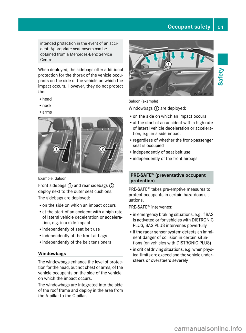 MERCEDES-BENZ C-CLASS SALOON 2011 Workshop Manual intended protection in the event of an acci-
dent. Appropriate seat covers can be
obtained from a Mercedes-Benz Service
Centre.
When deployed, the sidebags offer additional
protection for the thorax o