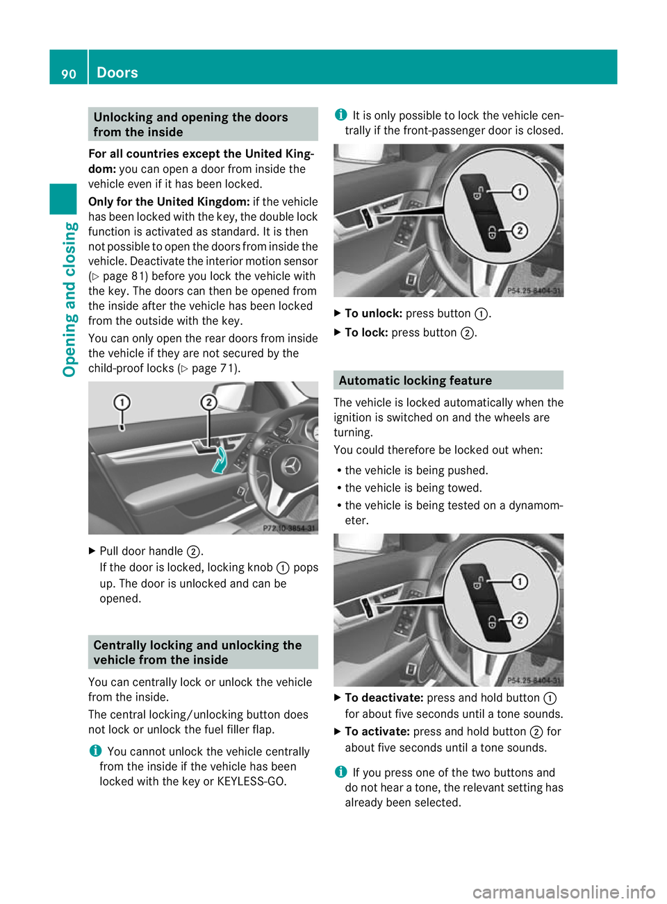 MERCEDES-BENZ C-CLASS SALOON 2011 Owners Manual Unlocking and opening the doors
from the inside
For all countries except the United King-
dom: you can open a door from inside the
vehicle even if it has been locked.
Only for the United Kingdom: if t MERCEDES-BENZ C-CLASS SALOON 2011 Owners Manual Unlocking and opening the doors
from the inside
For all countries except the United King-
dom: you can open a door from inside the
vehicle even if it has been locked.
Only for the United Kingdom: if t