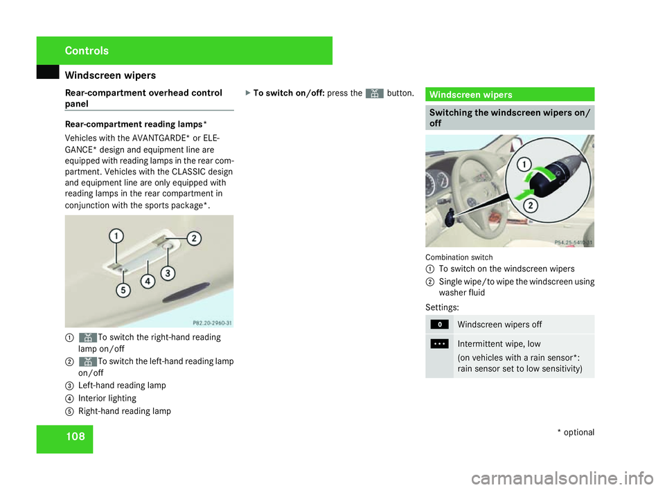 MERCEDES-BENZ C-CLASS SALOON 2007  Owners Manual Windscreen wipers
108
Rear-compartment overhead control
panel Rear-compartment reading lamps*
Vehicles with the AVANTGARDE* or ELE-
GANCE* design and equipment line are
equipped with reading lamps in 