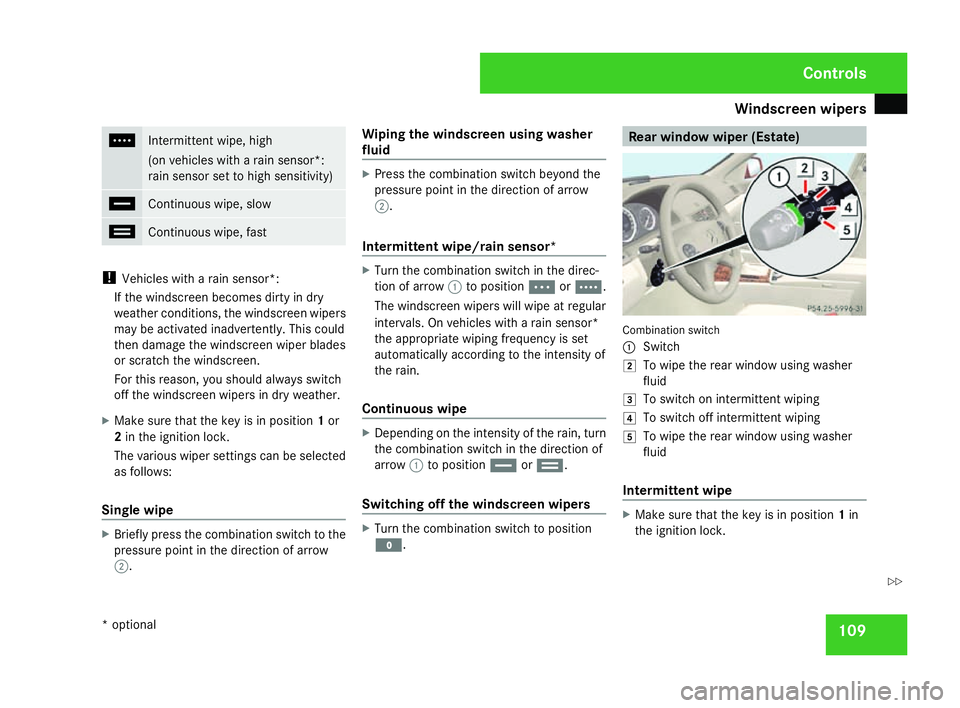 MERCEDES-BENZ C-CLASS SALOON 2007  Owners Manual Windscreen wipers
109V
Intermittent wipe, high
(on vehicles with a rain sensor*:
rain sensor set to high sensitivity
)u
Continuous wipe, slow
t
Continuous wipe, fas
t!
Vehicles with a rain sensor*:
If